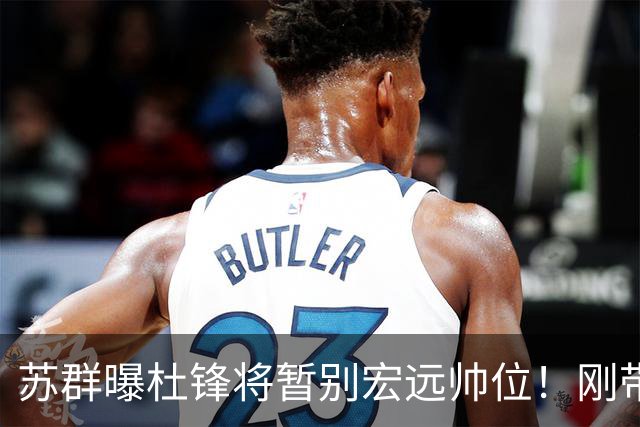 苏群曝杜锋将暂别宏远帅位！刚带队夺全运金牌，新帅人选引猜测